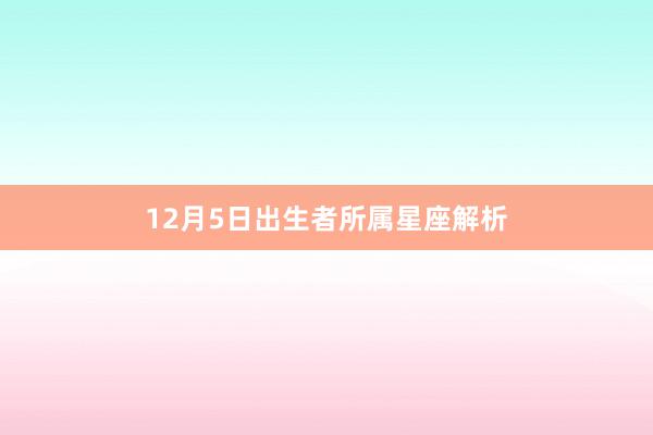 12月5日出生者所属星座解析